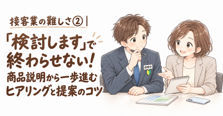 接客業の難しさ②｜「検討します」で終わらせない！商品説明から一歩進むヒアリングと提案のコツ